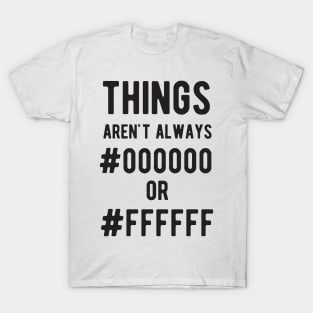 THINGS aren't always #000000 or #FFFFFF - Funny Programming Jokes - Light Color T-Shirt